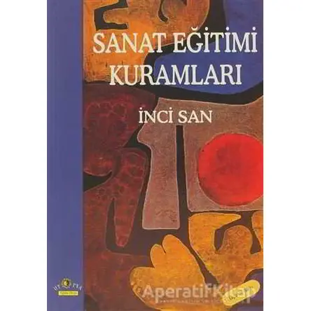 Sanat Eğitimi Kuramları - İnci San - Ütopya Yayınevi