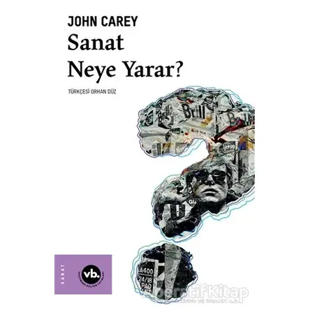 Sanat Neye Yarar? - John Carey - Vakıfbank Kültür Yayınları