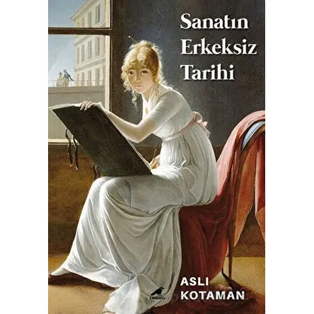 Sanatın Erkeksiz Tarihi - Aslı Kotaman - Kara Karga Yayınları