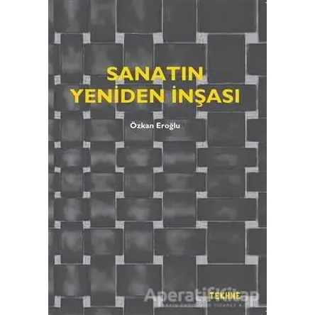 Sanatın Yeniden İnşası - Özkan Eroğlu - Tekhne Yayınları