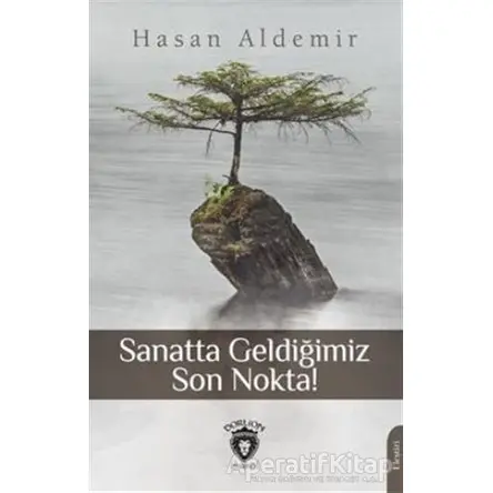 Sanatta Geldiğimiz Son Nokta! - Hasan Aldemir - Dorlion Yayınları