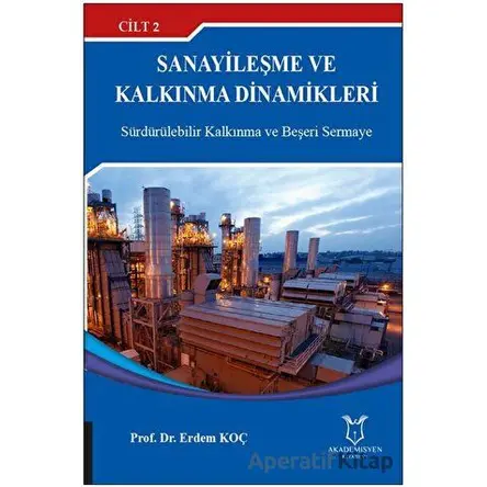 Sanayileşme ve Kalkınma Dinamikleri Cilt 2 - Erdem Koç - Akademisyen Kitabevi