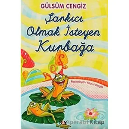 Şarkıcı Olmak İsteyen Kurbağa - Gülsüm Cengiz - Say Çocuk