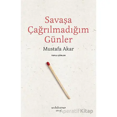 Savaşa Çağrılmadığım Günler - Toplu Şiirler - Mustafa Akar - Muhit Kitap