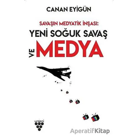 Savaşın Medyatik İnşası: Yeni Soğuk Savaş Ve Medya - Canan Eyigün - Urzeni Yayıncılık