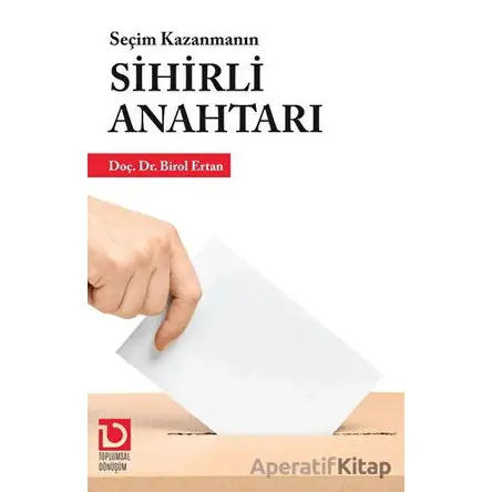 Seçim Kazanmanın Sihirli Anahtarı - Birol Ertan - Toplumsal Dönüşüm Yayınları