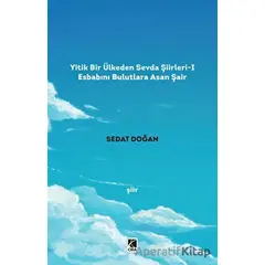 Yitik Bir Ülkeden Sevda Şiirleri - 1: Esbabını Bulutlara Asan Şair - Sedat Doğan - Çıra Yayınları