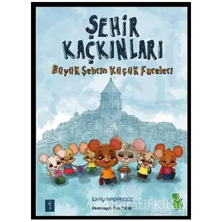 Şehir Kaçkınları: Büyük Şehrin Küçük Fareleri - İlkay Marangoz - Yeşil Dinozor