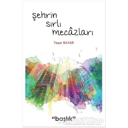 Şehrin Sırlı Mecazları - Yaşar Bayar - Başlık Yayınları