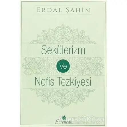 Sekülerizm ve Nefis Tezkiyesi - Erdal Şahin - Serencam Yayınevi