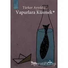 Vapurlara Küsmek - Türker Ayyıldız - Sel Yayıncılık