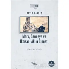 Marx, Sermaye ve İktisadi Aklın Cinneti - David Harvey - Sel Yayıncılık