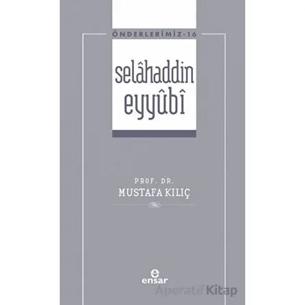 Selahaddin Eyyubi ( Önderlerimiz-16) - Mustafa Kılıç - Ensar Neşriyat