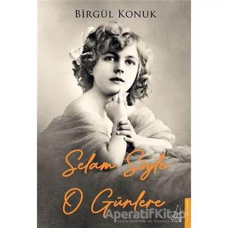 Selam Söyle O Günlere - Birgül Konuk - Destek Yayınları