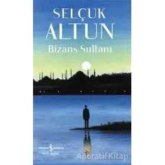 Bizans Sultanı - Selçuk Altun - İş Bankası Kültür Yayınları