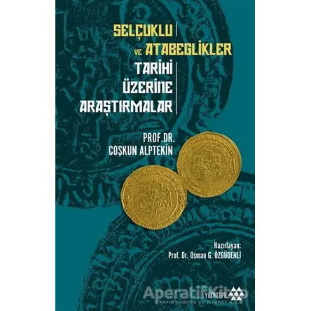 Selçuklu ve Atabeglikler Tarihi Üzerine Araştırmalar - Coşkun Alptekin - Yeditepe Yayınevi