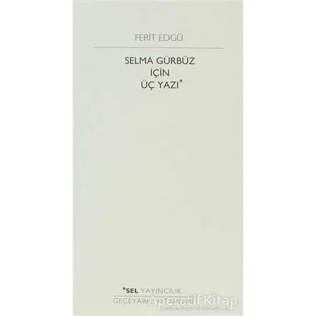 Selma Gürbüz İçin Üç Yazı - Ferit Edgü - Sel Yayıncılık