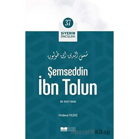 Şemseddin İbn Tolun - Siyerin Öncüleri 37 - Firdevs Yıldız - Siyer Yayınları