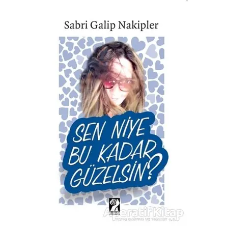 Sen Niye Bu Kadar Güzelsin? - Sabri Galip Nakipler - İştirak Yayınevi