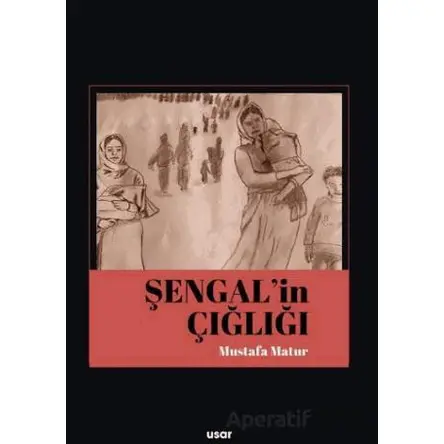 Şengal’in Çığlığı - Mustafa Matur - Usar Yayınları