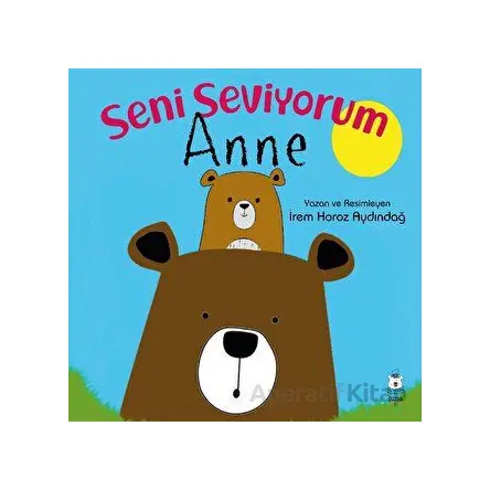 Seni Seviyorum Anne - İrem Horoz Aydındağ - Luna Çocuk Yayınları