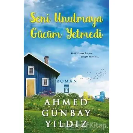 Seni Unutmaya Gücüm Yetmedi - Ahmed Günbay Yıldız - Timaş Yayınları