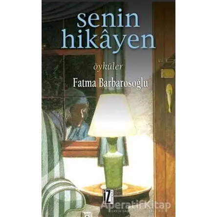 Senin Hikayen - Fatma Barbarosoğlu - İz Yayıncılık