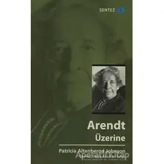 Arendt Üzerine - Patricia Altenbernd Johnson - Sentez Yayınları