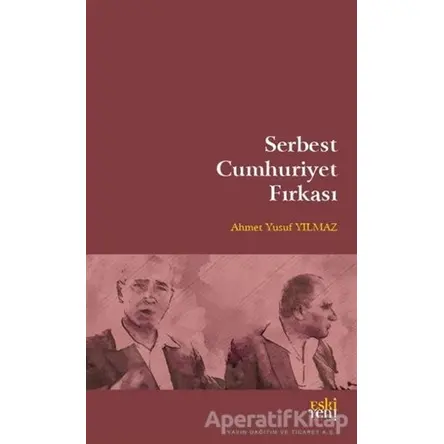 Serbest Cumhuriyet Fırkası - Ahmet Yusuf Yılmaz - Eski Yeni Yayınları