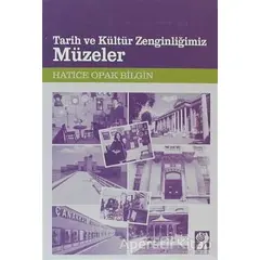 Tarih ve Kültür Zenginliğimiz Müzeler - Hatice Opak Bilgin - İştirak Yayınevi