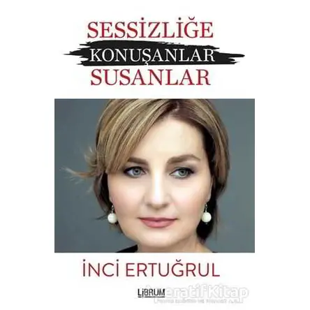 Sessizliğe Konuşanlar / Susanlar - İnci Ertuğrul - Librum Kitap