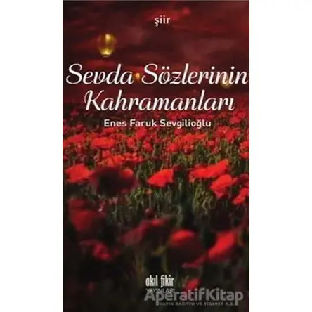 Sevda Sözlerinin Kahramanları - Enes Faruk Sevgilioğlu - Akıl Fikir Yayınları