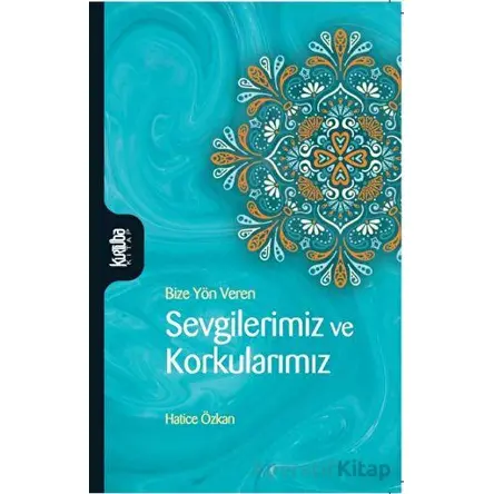 Sevgilerimiz ve Korkularımız - Hatice Özkan - Kurtuba Kitap