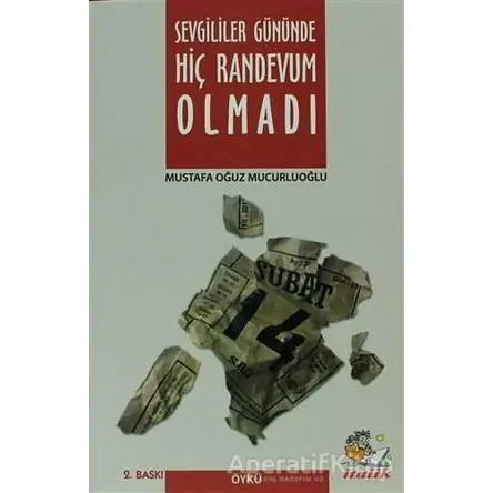 Sevgililer Gününde Hiç Randevum Olmadı - Mustafa Oğuz Mucurluoğlu - İtalik Yayınevi