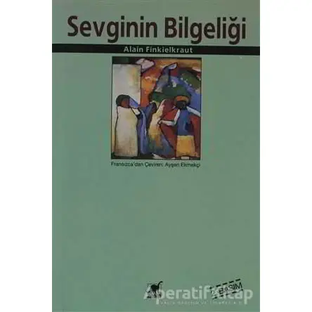 Sevginin Bilgeliği - Alain Finkielkraut - Ayrıntı Yayınları