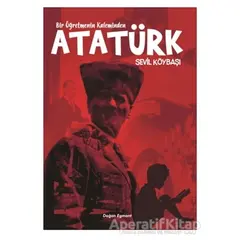 Bir Öğretmenin Kaleminden Atatürk - Sevil Köybaşı - Doğan Egmont Yayıncılık