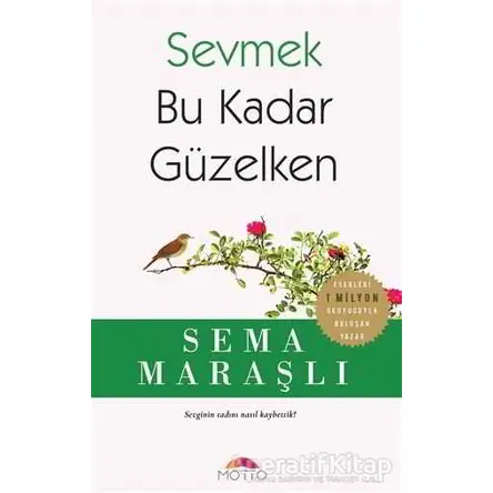 Sevmek Bu Kadar Güzelken - Sema Maraşlı - Motto Yayınları