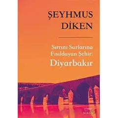 Sırrını Surlarına Fısıldayan Şehir: Diyarbakır - Şeyhmus Diken - Everest Yayınları