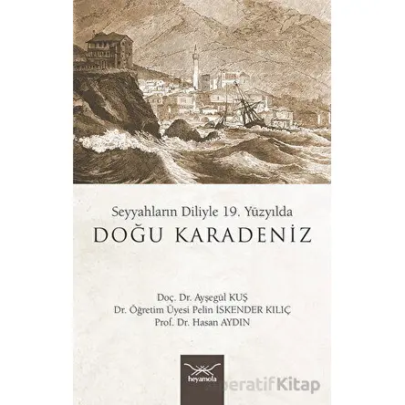 Seyyahların Diliyle 19. Yüzyılda Doğu Karadeniz - Pelin İskender Kılıç - Heyamola Yayınları