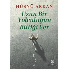 Uzun Bir Yolculuğun Bittiği Yer - Hüsnü Arkan - Sia Kitap