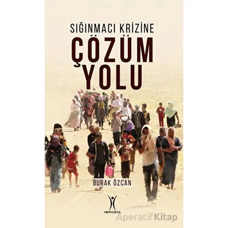 Sığınmacı Krizine Çözüm Yolu - Burak Özcan - Yeniyüzyıl Yayınları