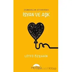 Zambaklar Diyarında İsyan ve Aşk - Lütfü Özşahin - Motto Yayınları