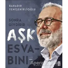 Sonra Giydirir Aşk Esvabını - Bahadır Yenişehirlioğlu - Timaş Yayınları