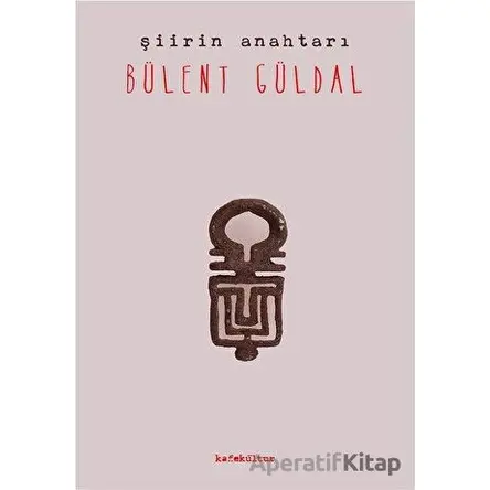 Şiirin Anahtarı - Bülent Güldal - Kafe Kültür Yayıncılık