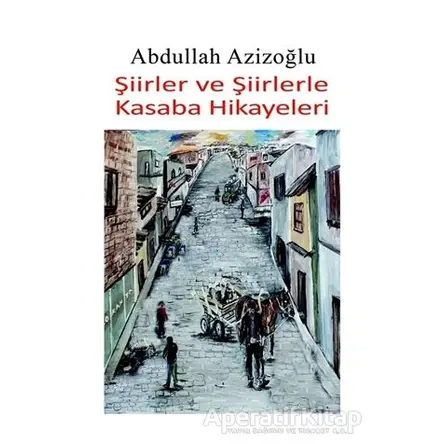 Şiirler ve Şiirlerle Kasaba Hikayeleri - Abdullah Azizoğlu - Tilki Kitap
