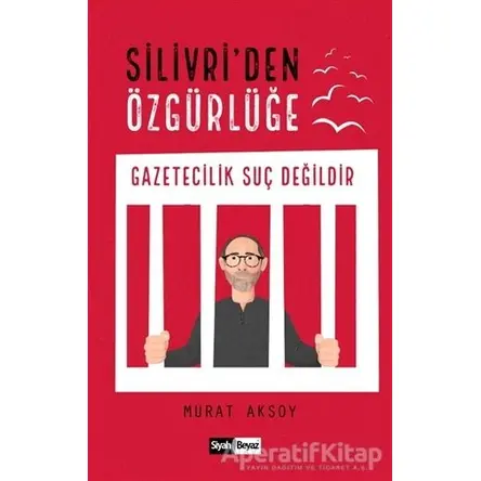 Silivri’den Özgürlüğe - Murat Aksoy - Siyah Beyaz Yayınları