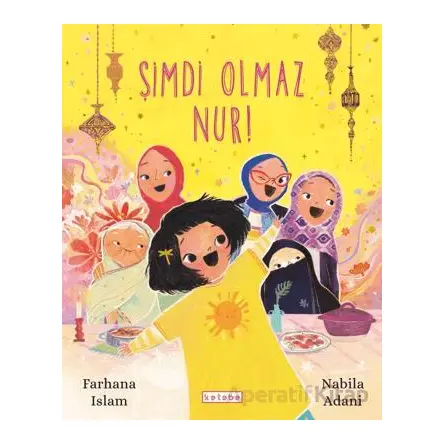 Şimdi Olmaz Nur! - Farhana Islam - Ketebe Çocuk