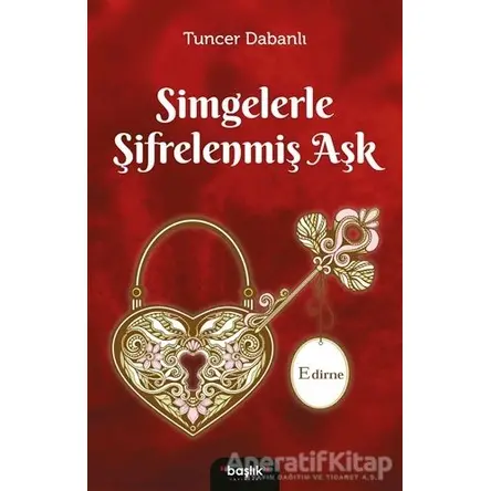 Simgelerle Şifrelenmiş Aşk Edirne - Tuncer Dabanlı - Başlık Yayınları