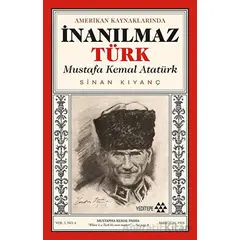 Amerikan Kaynaklarında İnanılmaz Türk - Mustafa Kemal Atatürk - Sinan Kıyanç - Yeditepe Yayınevi