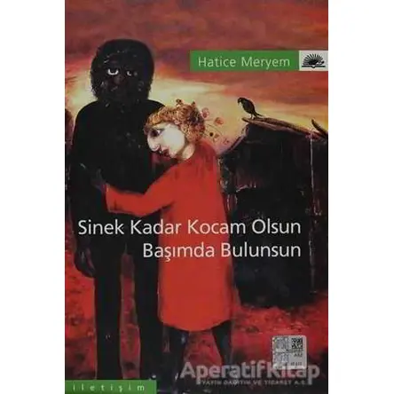 Sinek Kadar Kocam Olsun Başımda Bulunsun - Hatice Meryem - İletişim Yayınevi